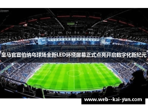 皇马官宣伯纳乌球场全新LED环绕屏幕正式点亮开启数字化新纪元