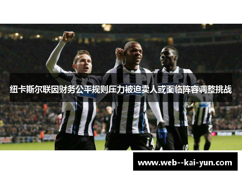 纽卡斯尔联因财务公平规则压力被迫卖人或面临阵容调整挑战